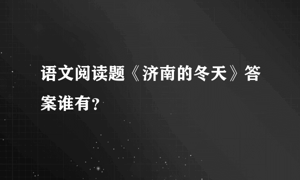 语文阅读题《济南的冬天》答案谁有？