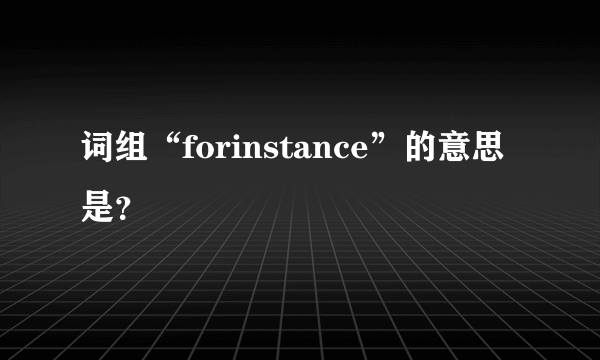 词组“forinstance”的意思是？