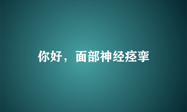 你好，面部神经痉挛