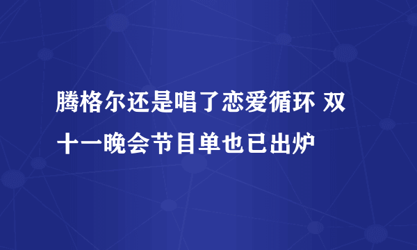 腾格尔还是唱了恋爱循环 双十一晚会节目单也已出炉