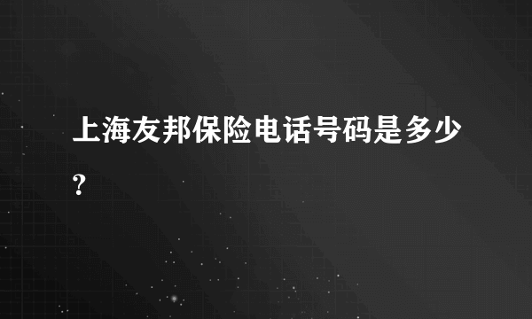 上海友邦保险电话号码是多少？