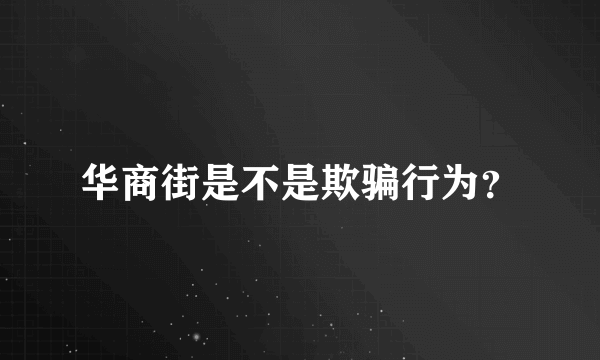 华商街是不是欺骗行为？