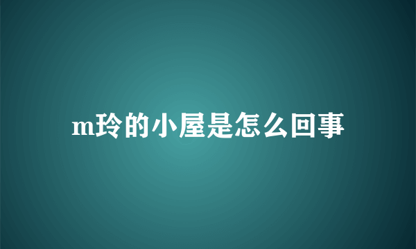 m玲的小屋是怎么回事