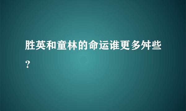 胜英和童林的命运谁更多舛些？