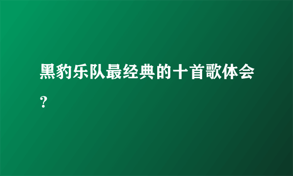 黑豹乐队最经典的十首歌体会？