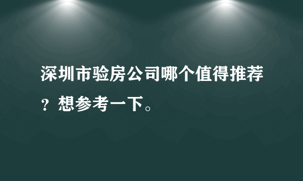 深圳市验房公司哪个值得推荐？想参考一下。