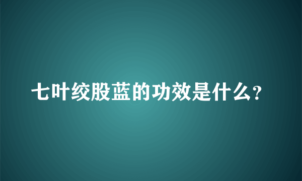 七叶绞股蓝的功效是什么？