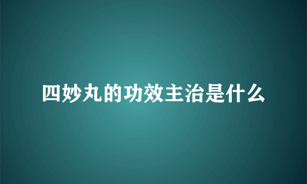 四妙丸的功效主治是什么