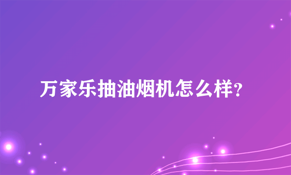 万家乐抽油烟机怎么样？