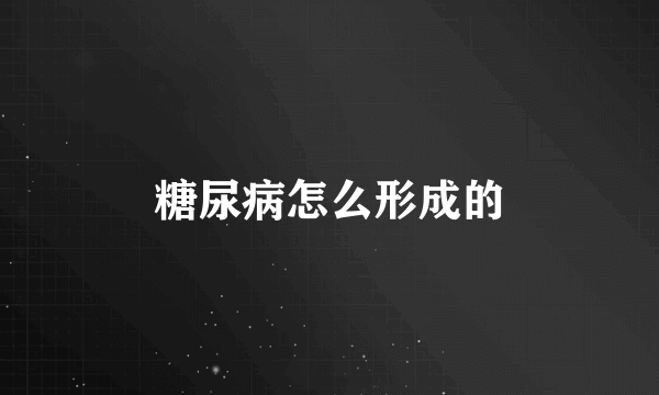 糖尿病怎么形成的