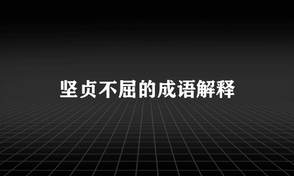 坚贞不屈的成语解释