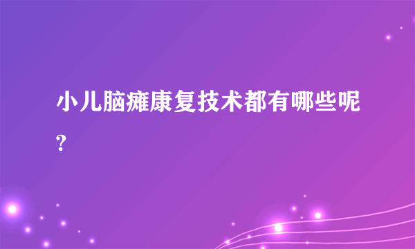 小儿脑瘫康复技术都有哪些呢?