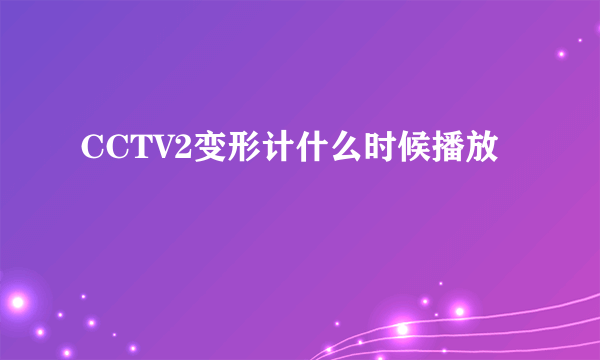 CCTV2变形计什么时候播放