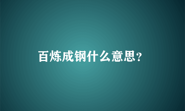 百炼成钢什么意思？