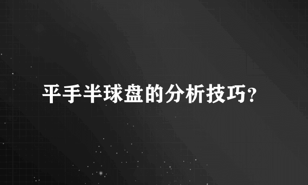 平手半球盘的分析技巧？