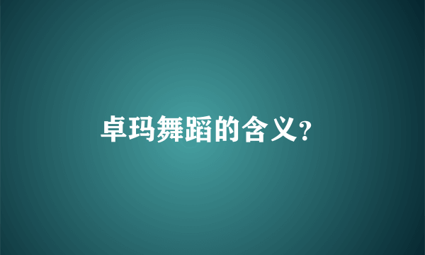 卓玛舞蹈的含义？