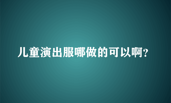 儿童演出服哪做的可以啊？