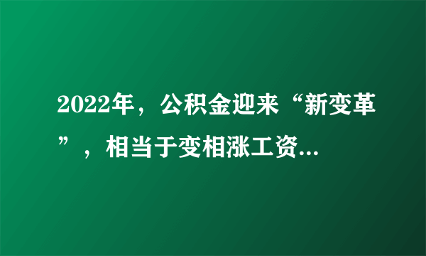 2022年，公积金迎来“新变革”，相当于变相涨工资？事关1.5亿人