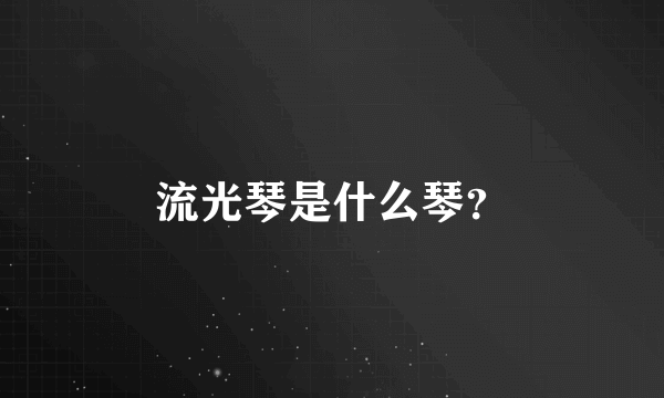 流光琴是什么琴？