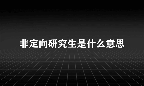 非定向研究生是什么意思