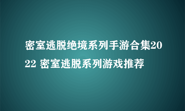 密室逃脱绝境系列手游合集2022 密室逃脱系列游戏推荐