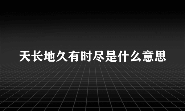 天长地久有时尽是什么意思