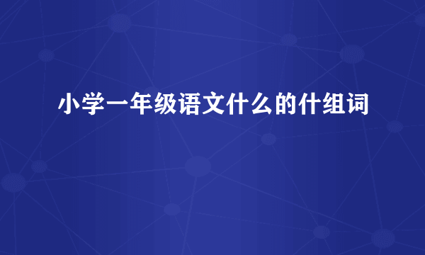 小学一年级语文什么的什组词