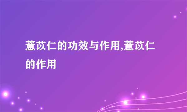 薏苡仁的功效与作用,薏苡仁的作用