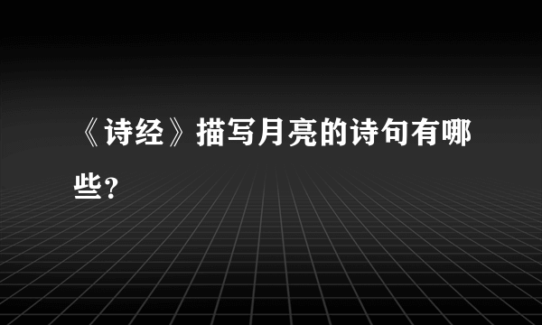 《诗经》描写月亮的诗句有哪些？