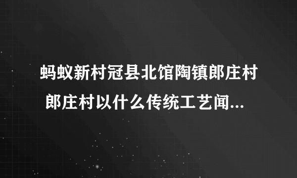 蚂蚁新村冠县北馆陶镇郎庄村 郎庄村以什么传统工艺闻名全国10.28