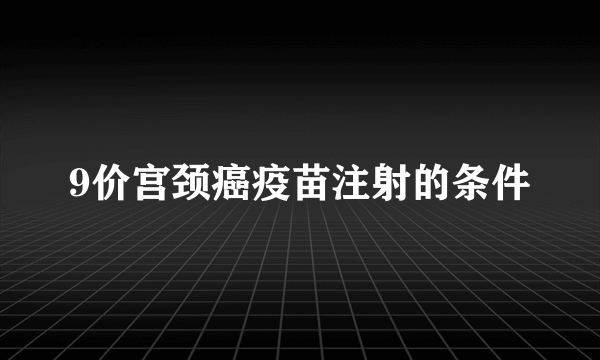 9价宫颈癌疫苗注射的条件