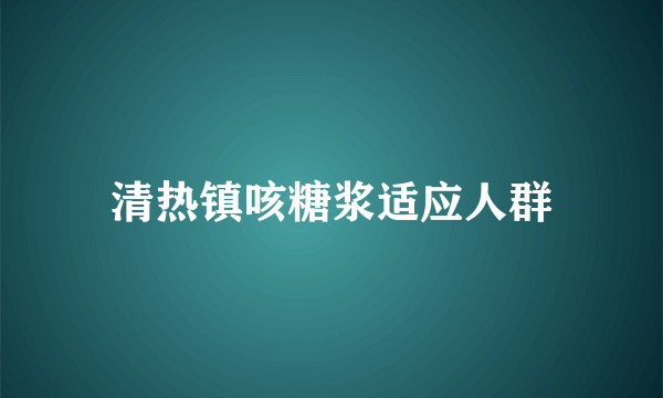 清热镇咳糖浆适应人群