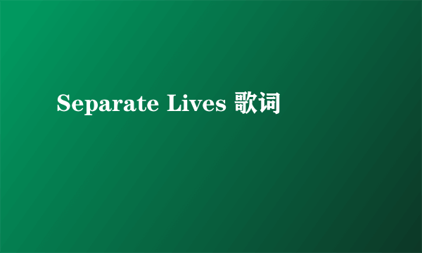 Separate Lives 歌词