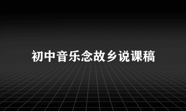 初中音乐念故乡说课稿