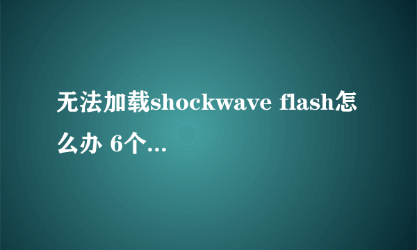 无法加载shockwave flash怎么办 6个步骤轻松解决_飞外经验