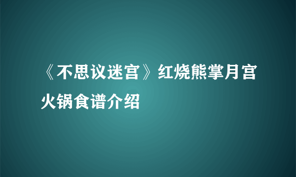 《不思议迷宫》红烧熊掌月宫火锅食谱介绍