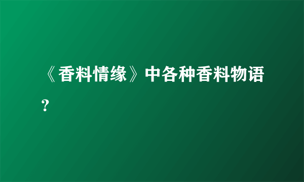 《香料情缘》中各种香料物语？