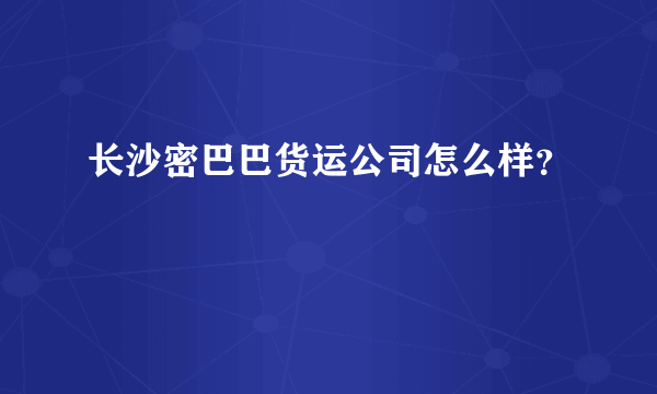 长沙密巴巴货运公司怎么样？