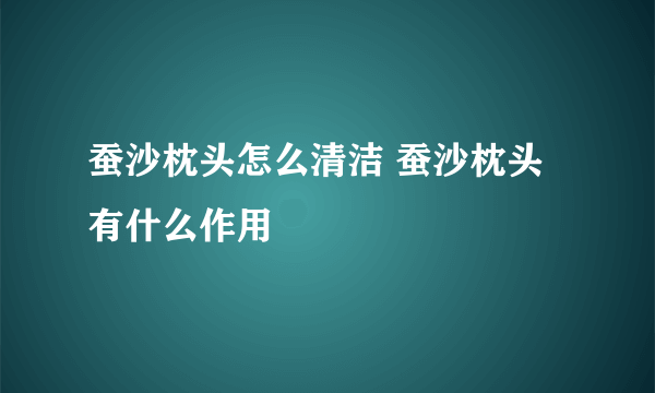 蚕沙枕头怎么清洁 蚕沙枕头有什么作用