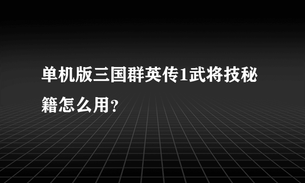 单机版三国群英传1武将技秘籍怎么用？