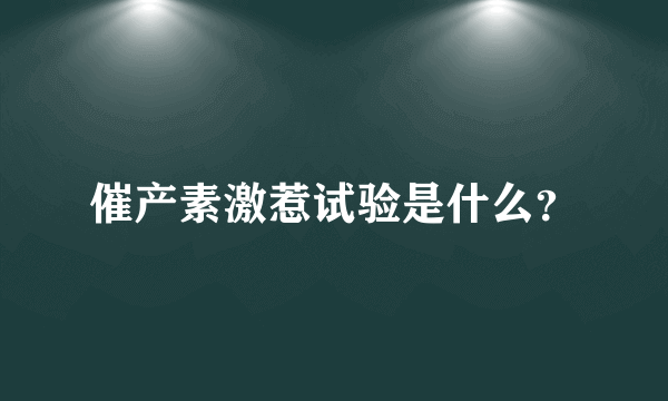 催产素激惹试验是什么？