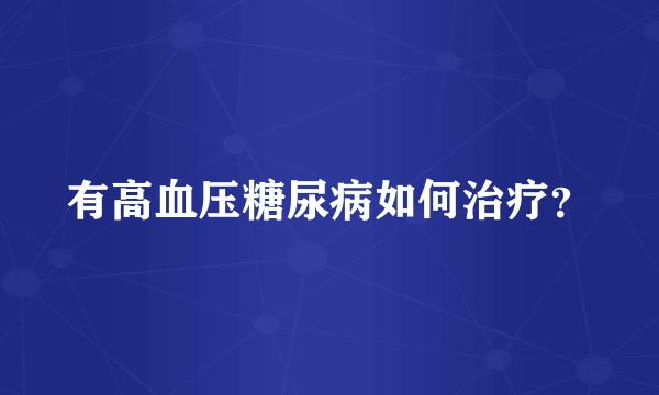 有高血压糖尿病如何治疗？