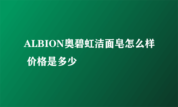 ALBION奥碧虹洁面皂怎么样 价格是多少