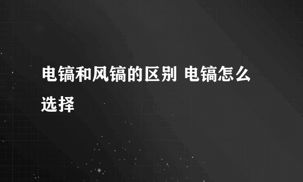 电镐和风镐的区别 电镐怎么选择