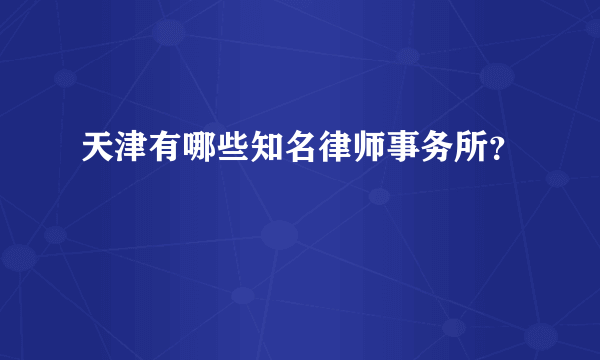 天津有哪些知名律师事务所？