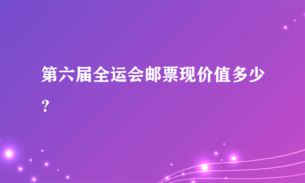 第六届全运会邮票现价值多少？