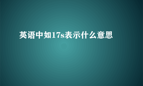 英语中如17s表示什么意思