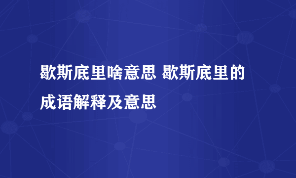 歇斯底里啥意思 歇斯底里的成语解释及意思