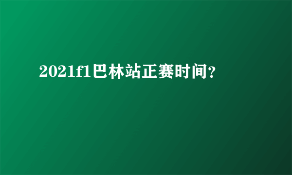 2021f1巴林站正赛时间？