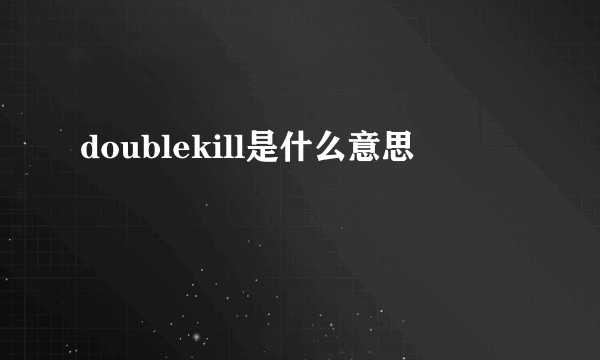 doublekill是什么意思